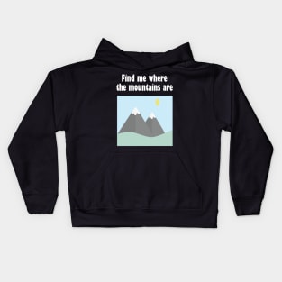 Find me where the mountains are Kids Hoodie